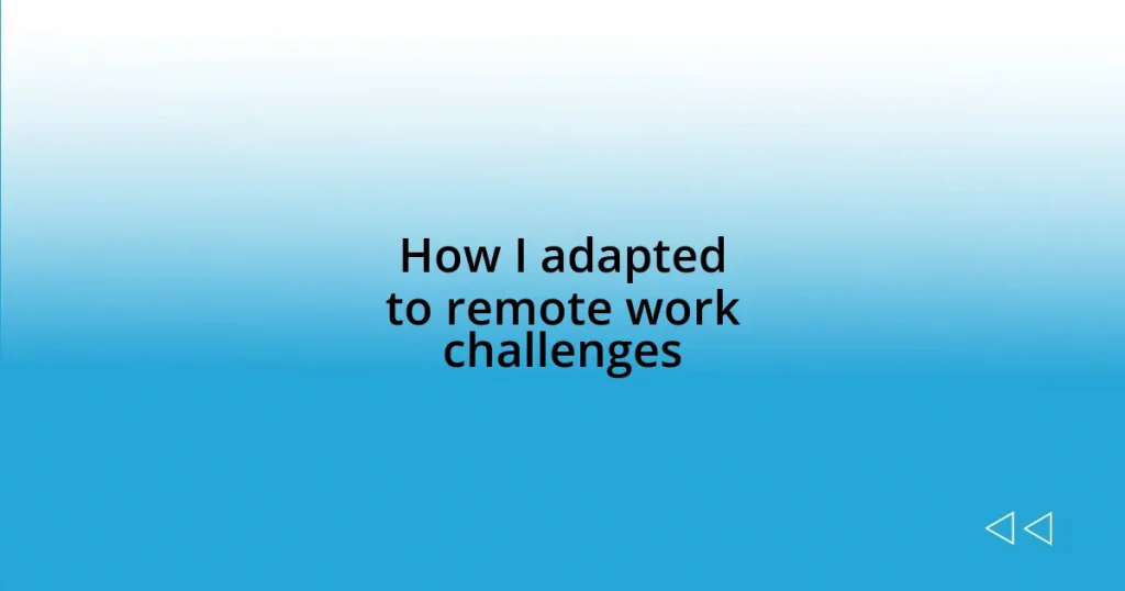 How I adapted to remote work challenges