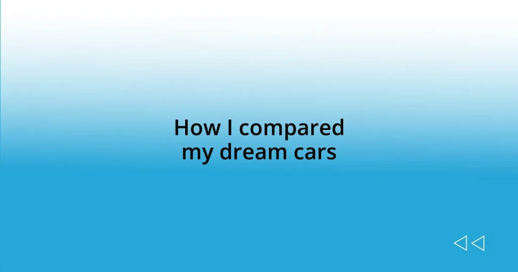 How I compared my dream cars