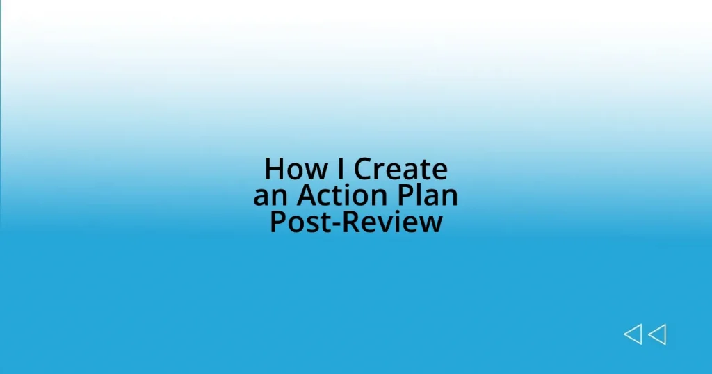 How I Create an Action Plan Post-Review