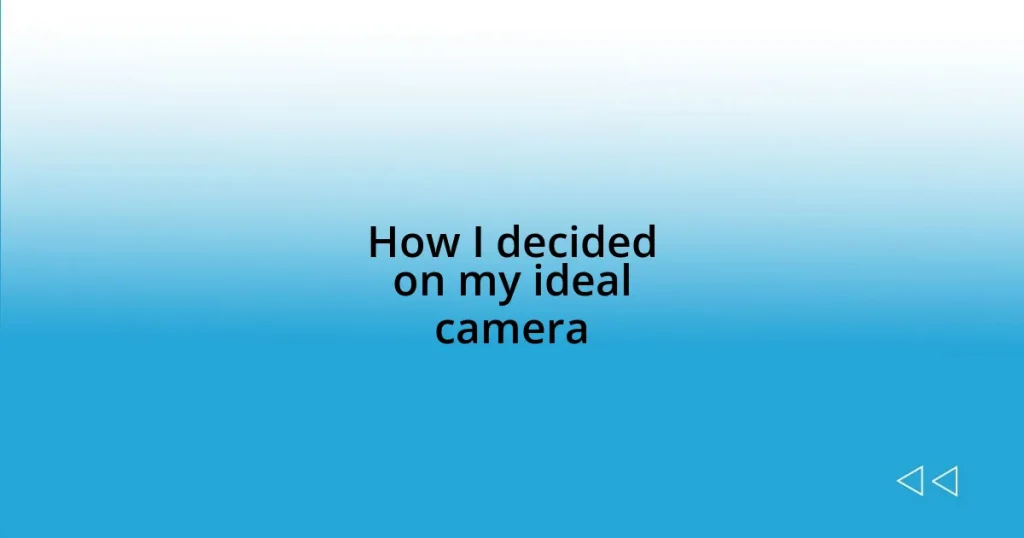 How I decided on my ideal camera