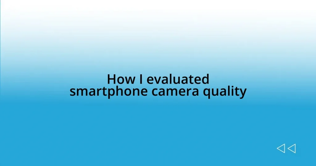 How I evaluated smartphone camera quality