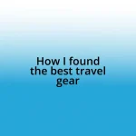 How I found the best travel gear