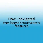 How I navigated the latest smartwatch features