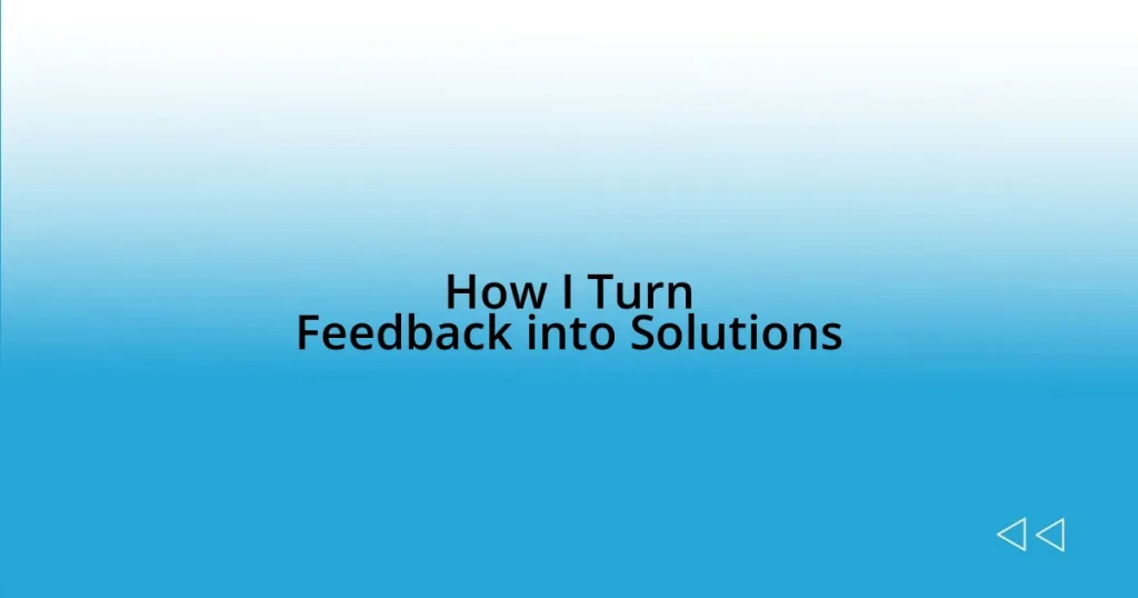 How I Turn Feedback into Solutions