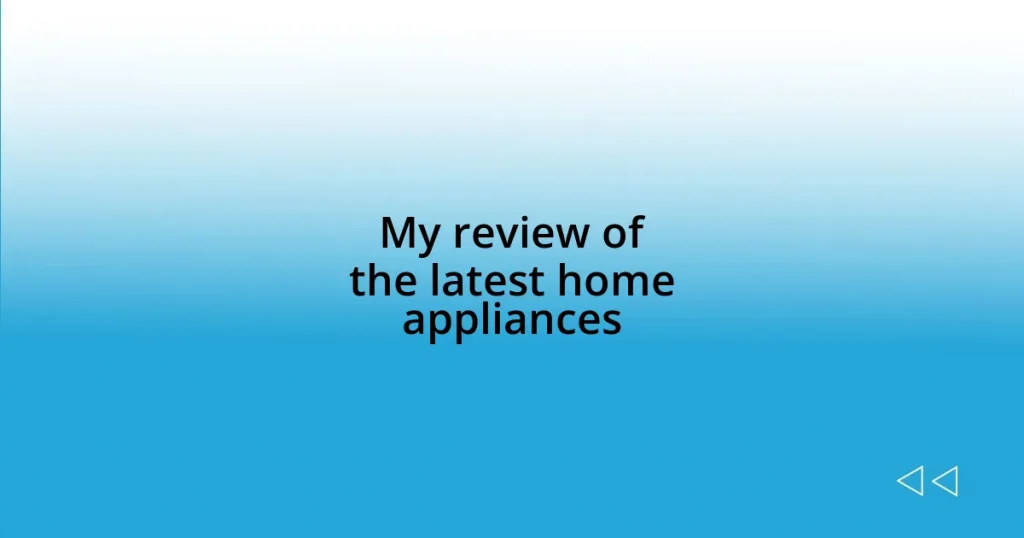 My review of the latest home appliances