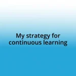 My strategy for continuous learning