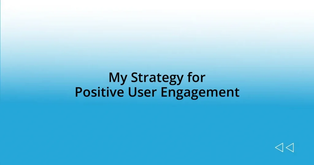 My Strategy for Positive User Engagement