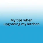 My tips when upgrading my kitchen