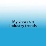 My views on industry trends