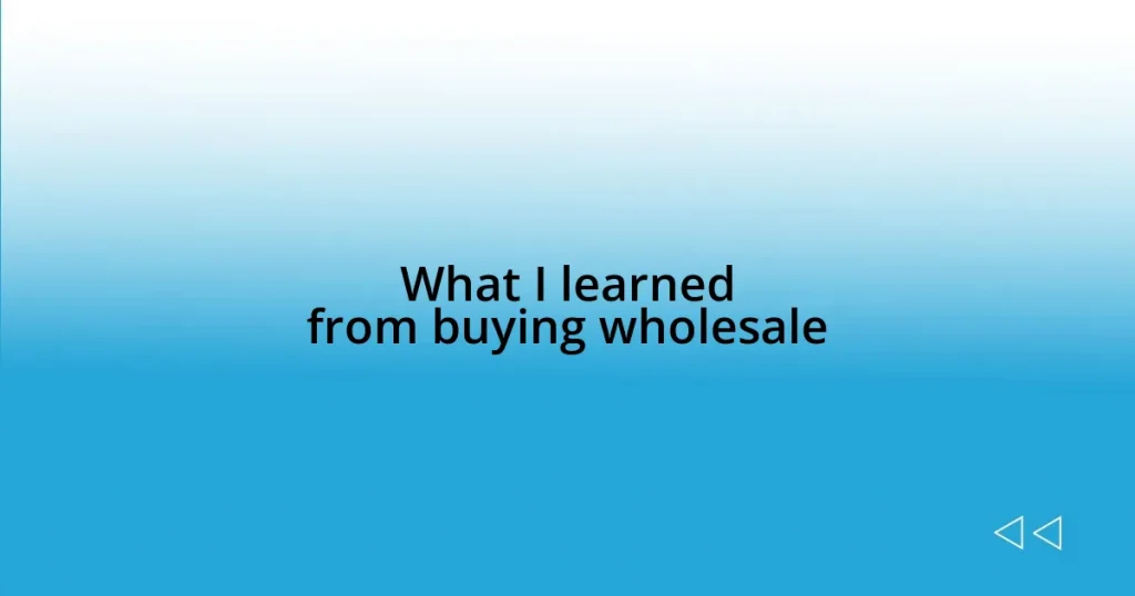 What I learned from buying wholesale