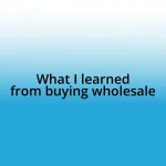 What I learned from buying wholesale