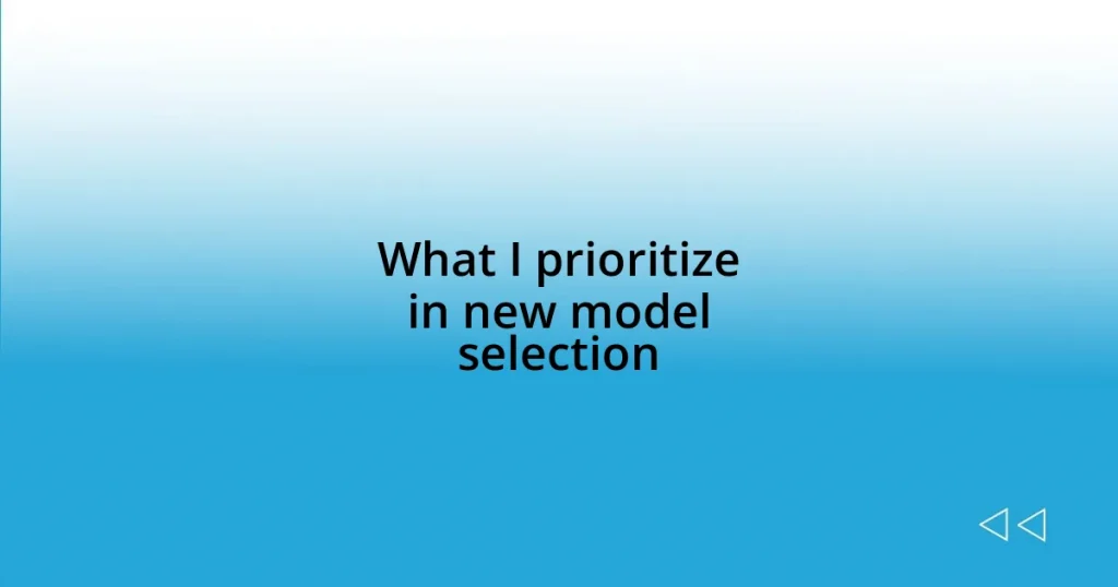 What I prioritize in new model selection