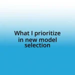 What I prioritize in new model selection