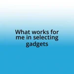 What works for me in selecting gadgets