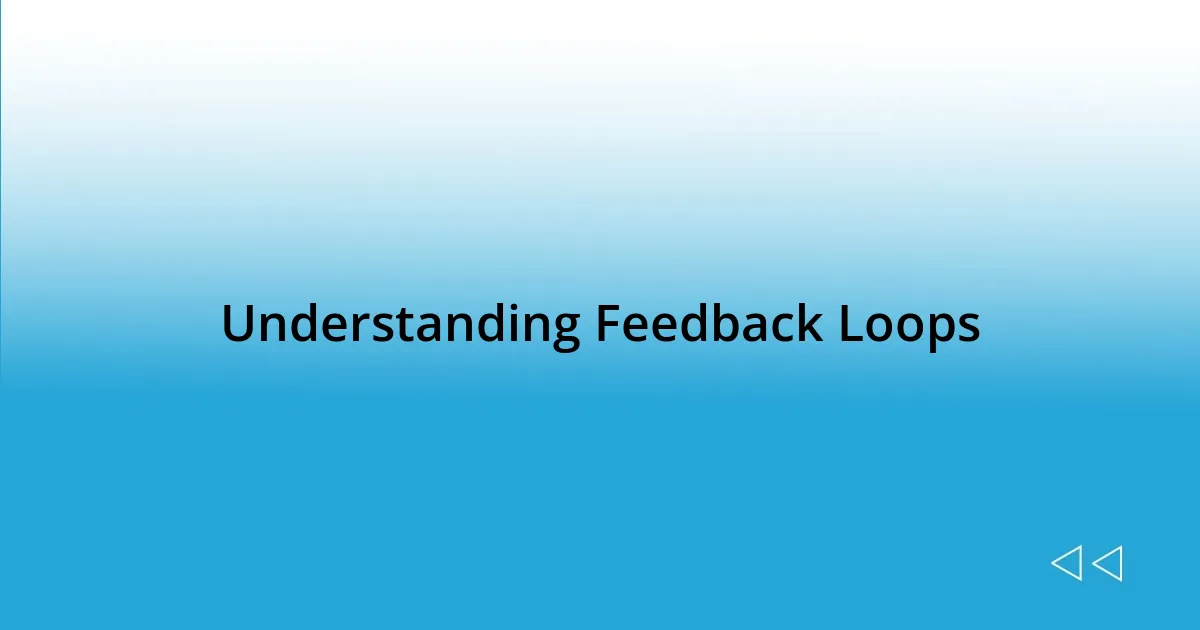 Understanding Feedback Loops