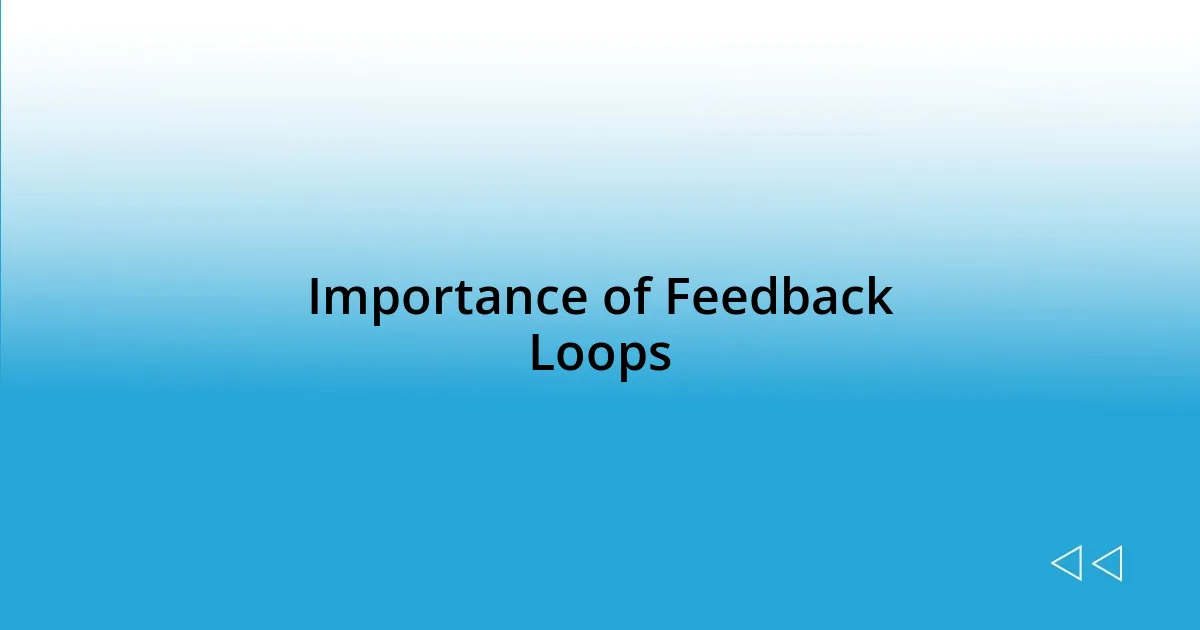 Importance of Feedback Loops