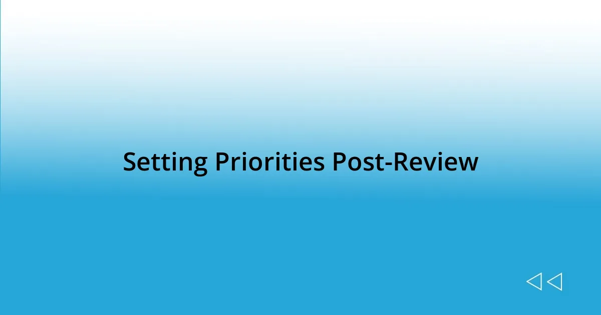 Setting Priorities Post-Review