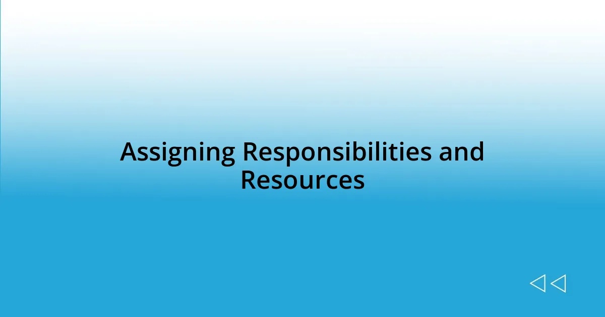 Assigning Responsibilities and Resources