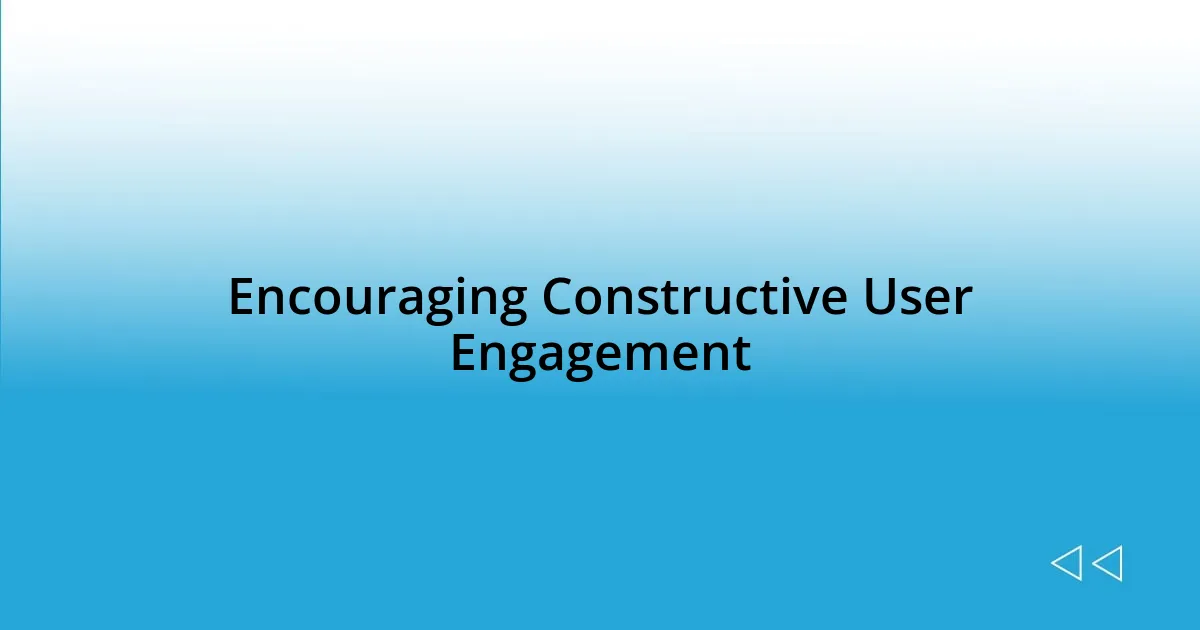 Encouraging Constructive User Engagement