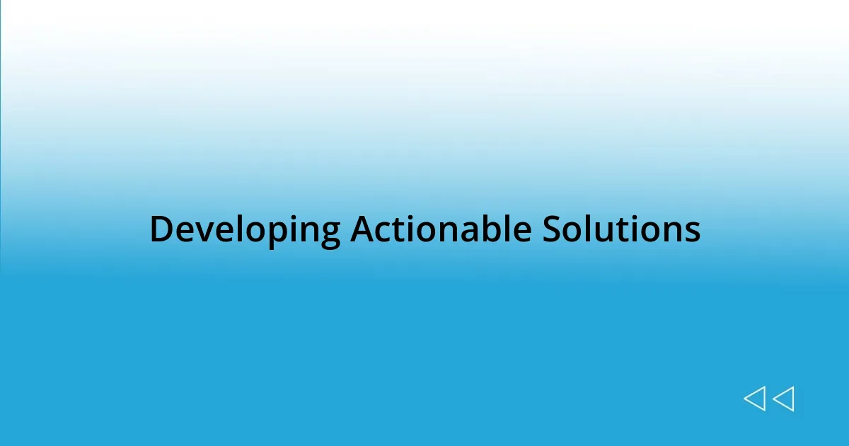 Developing Actionable Solutions