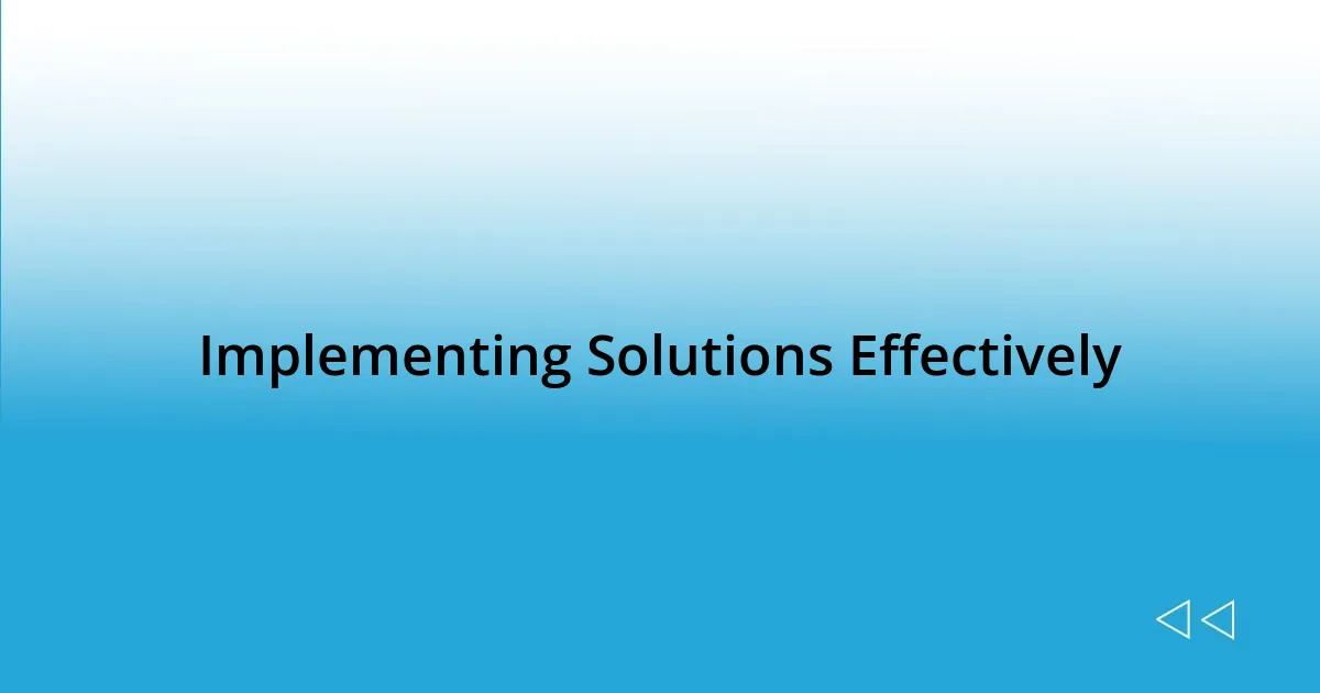 Implementing Solutions Effectively