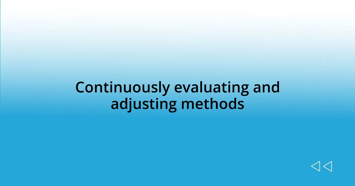 Continuously evaluating and adjusting methods