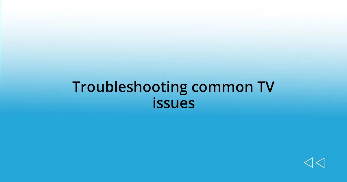 Troubleshooting common TV issues