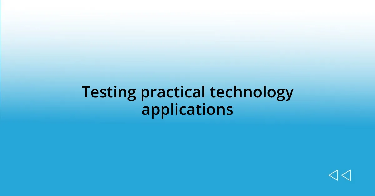 Testing practical technology applications