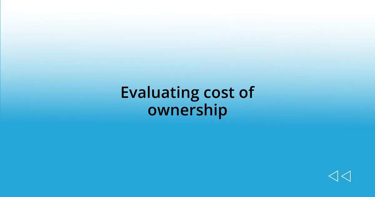 Evaluating cost of ownership