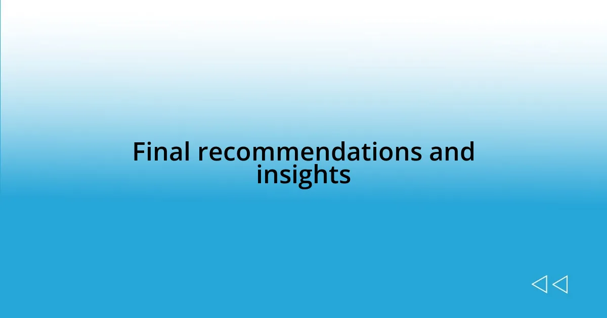 Final recommendations and insights