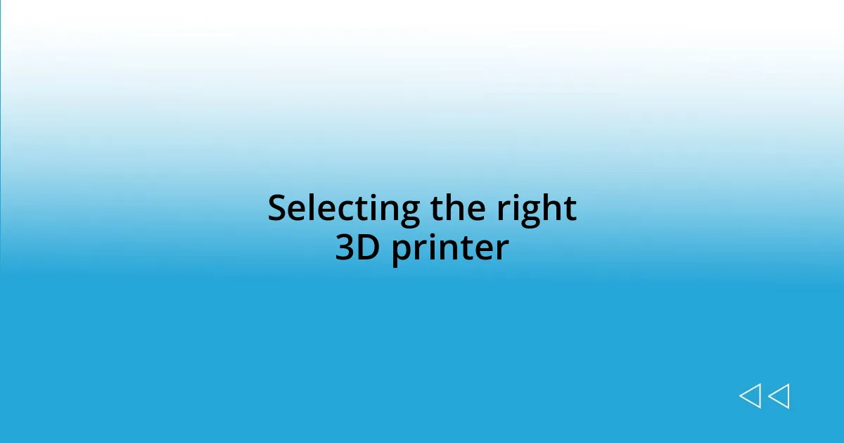 Selecting the right 3D printer