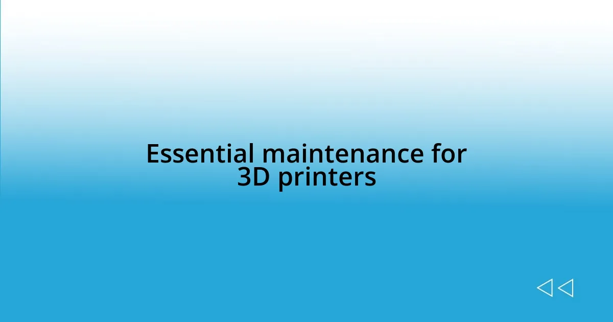 Essential maintenance for 3D printers