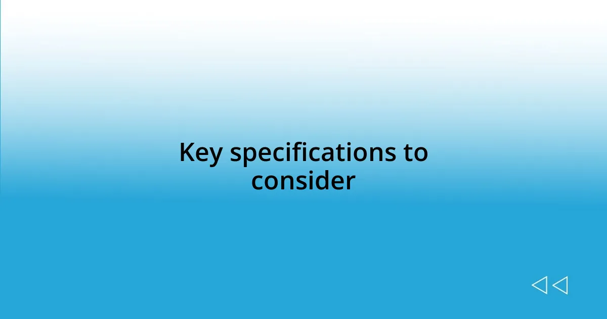 Key specifications to consider