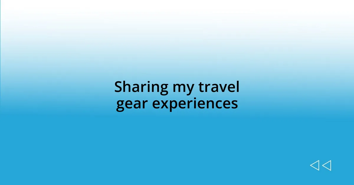 Sharing my travel gear experiences