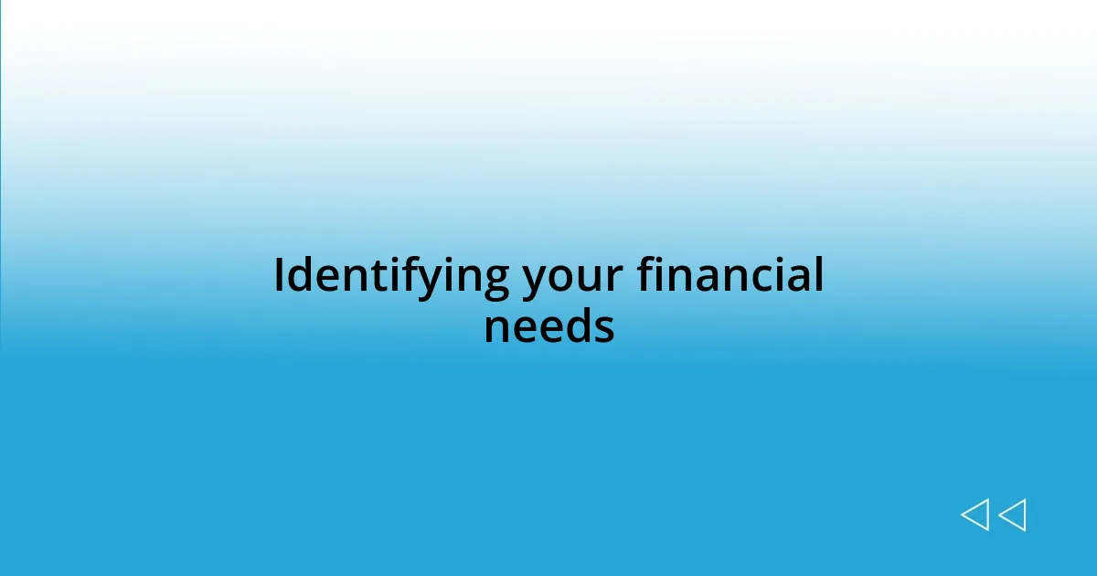 Identifying your financial needs