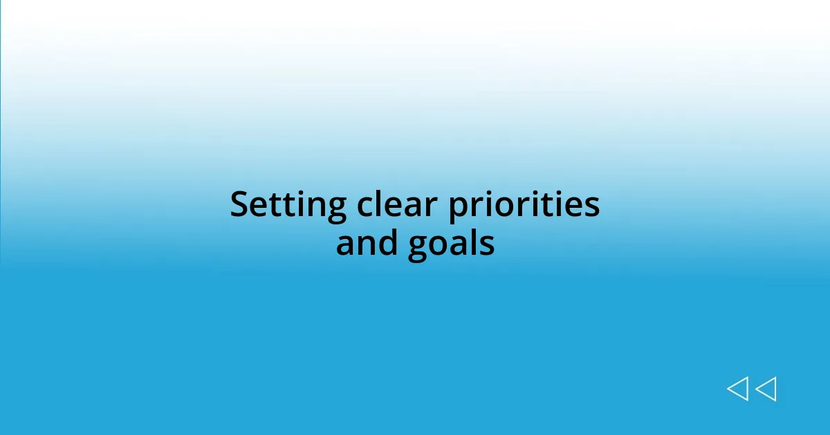 Setting clear priorities and goals