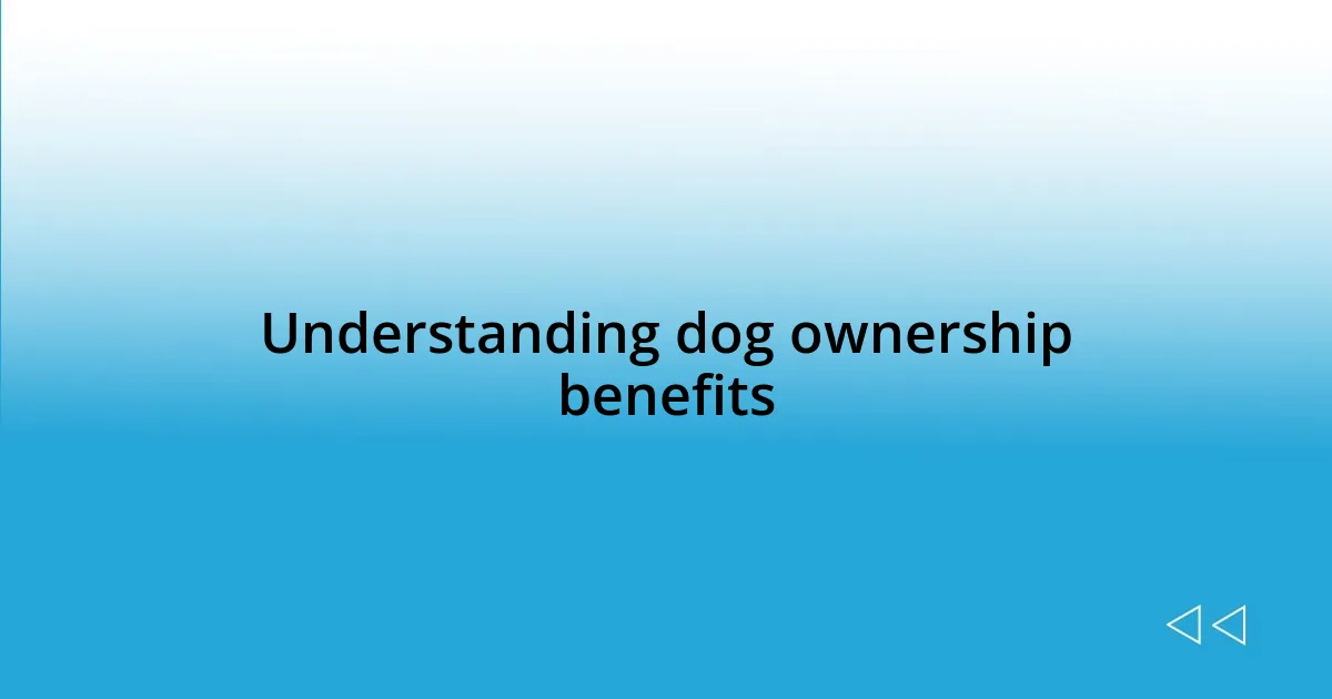 Understanding dog ownership benefits