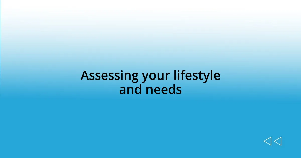 Assessing your lifestyle and needs