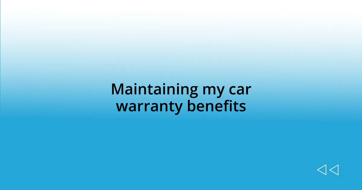 Maintaining my car warranty benefits