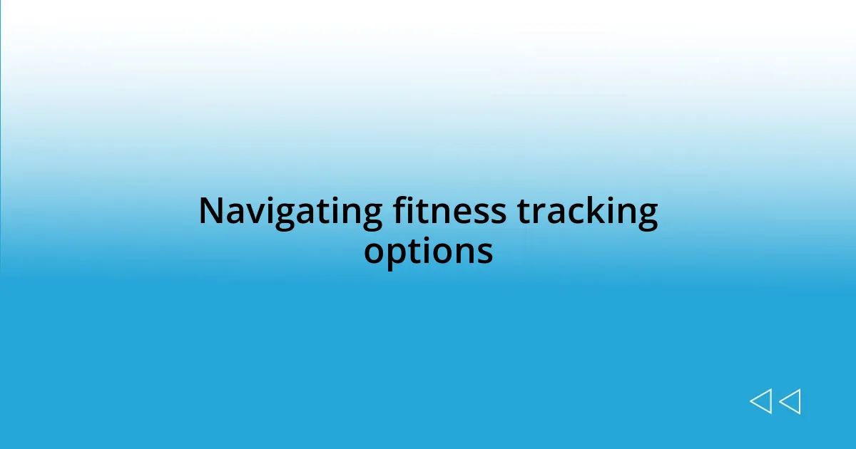 Navigating fitness tracking options