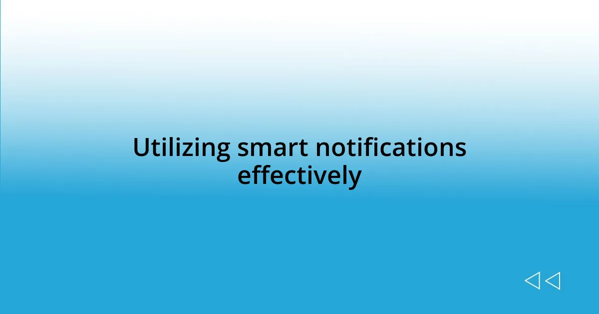 Utilizing smart notifications effectively