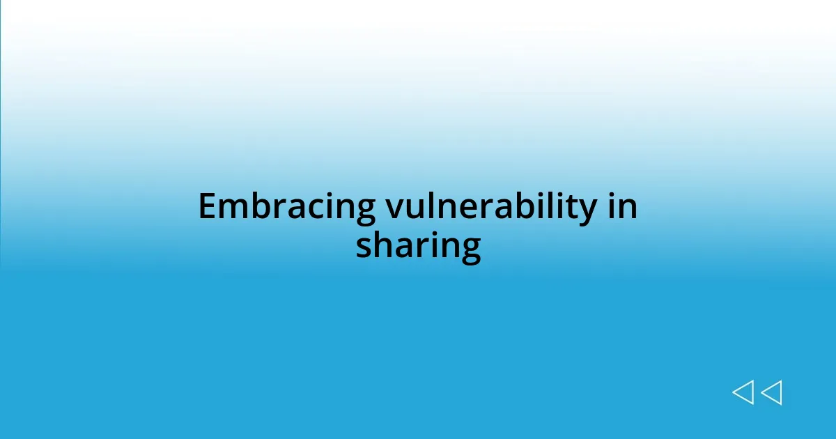 Embracing vulnerability in sharing