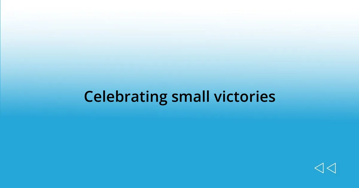 Celebrating small victories