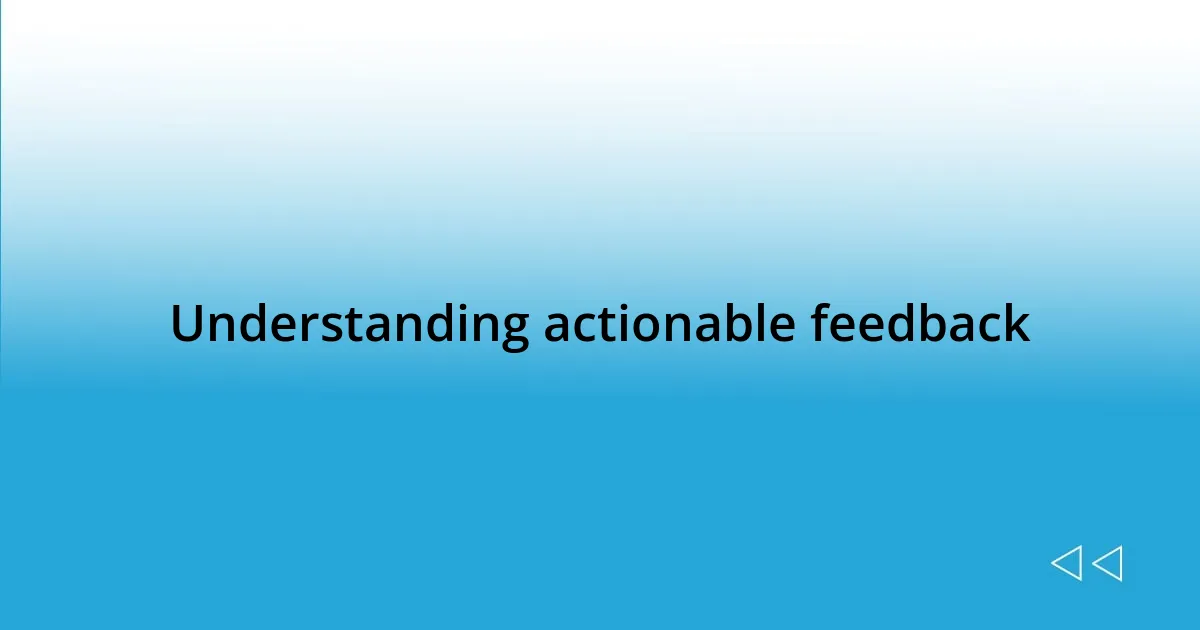 Understanding actionable feedback