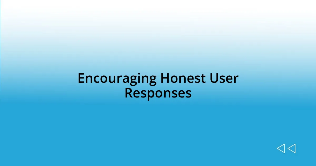 Encouraging Honest User Responses