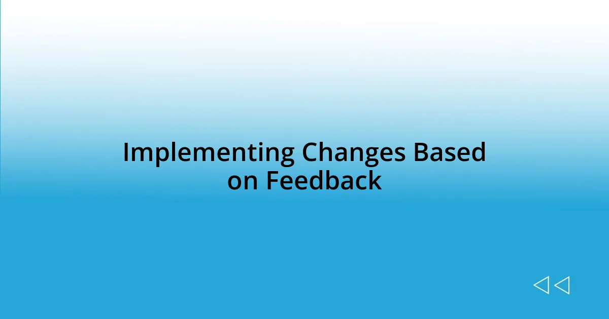 Implementing Changes Based on Feedback