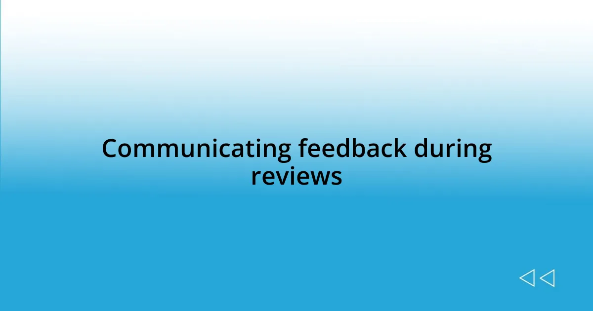 Communicating feedback during reviews