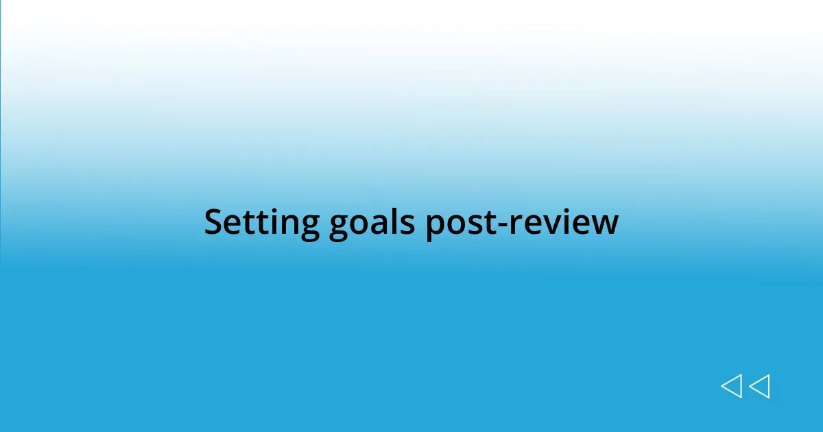 Setting goals post-review