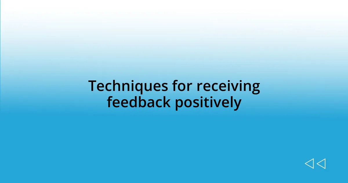 Techniques for receiving feedback positively