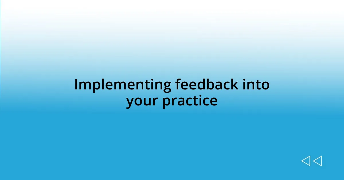 Implementing feedback into your practice